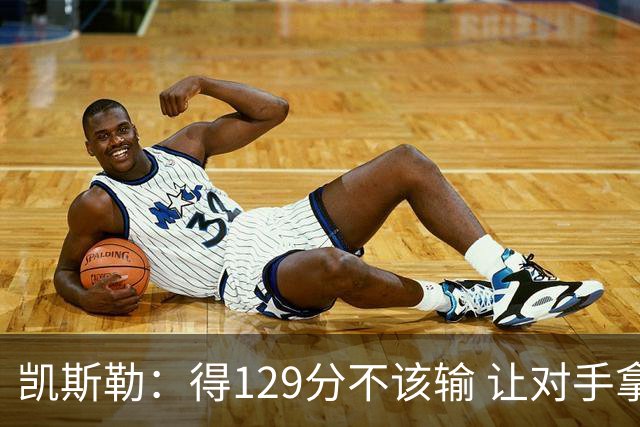凯斯勒：得129分不该输 让对手拿136分不可接受